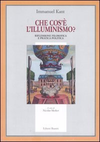 Che cos'&egrave; l'illuminismo. Riflessione filosofica e pratica politica