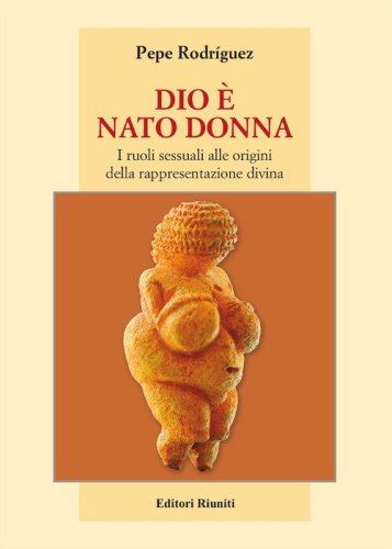 Dio &egrave; nato donna. I ruoli sessuali alle origini della rappresentazione divina