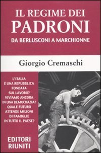 Il regime dei padroni. Da Berlusconi a Marchionne