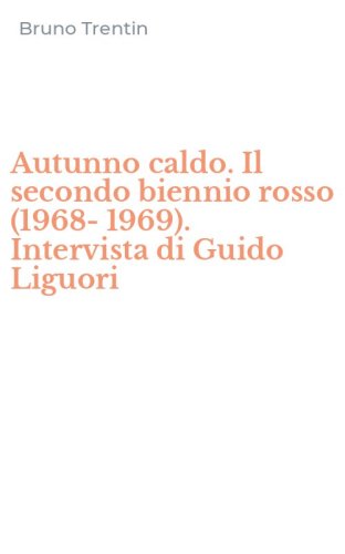 Autunno caldo. Il secondo biennio rosso (1968-1969). Intervista di Guido Liguori
