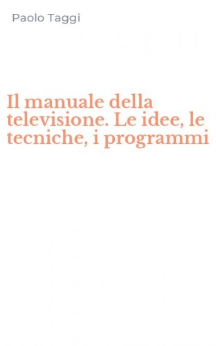 Il manuale della televisione. Le idee, le tecniche, i programmi