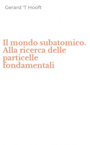 Il mondo subatomico. Alla ricerca delle particelle fondamentali
