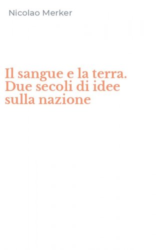 Il sangue e la terra. Due secoli di idee sulla nazione