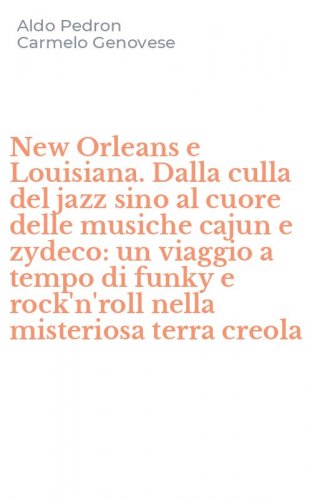 New Orleans e Louisiana. Dalla culla del jazz sino al cuore delle musiche cajun e zydeco: un viaggio a tempo di funky e rock'n'roll nella misteriosa terra creola