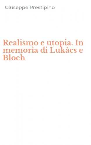 Realismo e utopia. In memoria di Luk&aacute;cs e Bloch