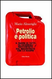 Petrolio e politica. Il padre di tutti gli scandali raccontato dal magistrato che lo scopr&igrave;