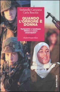 Quando l'orrore &egrave; donna. Torturatrici e kamikaze. Vittime o nuove emancipate?