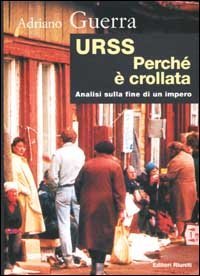 URSS. Perch&eacute; &egrave; crollata? Ipotesi sulla fine di un impero