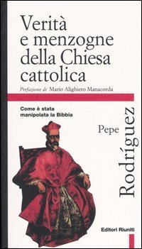 Verit&agrave; e menzogna della Chiesa cattolica. Come &egrave; stata manipolata la Bibbia