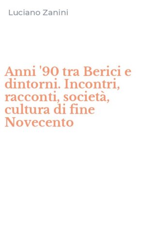 Anni '90 tra Berici e dintorni. Incontri, racconti, societ&agrave;, cultura di fine Novecento
