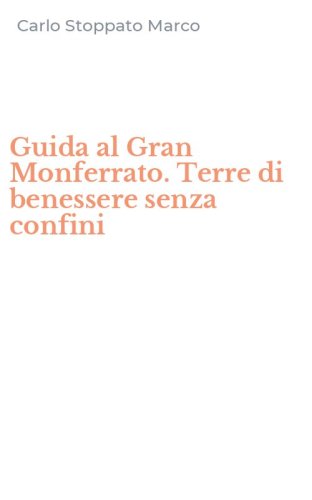 Guida al Gran Monferrato. Terre di benessere senza confini
