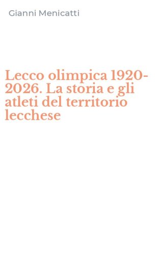Lecco olimpica 1920-2026. La storia e gli atleti del territorio lecchese