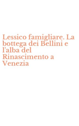 Lessico famigliare. La bottega dei Bellini e l'alba del Rinascimento a Venezia