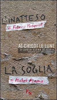 Ai chiodi le lune. &laquo;L'inatteso&raquo; di Fabrice Melquiot. &laquo;La soglia&raquo; di Michel Azama