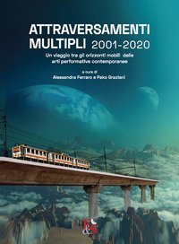 Attraversamenti Multipli 2001-2020. Un viaggio tra gli orizzonti mobili delle arti performative contemporanee