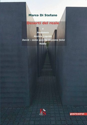Deserti del reale (&laquo;4&raquo;-&laquo;Mattatoio&raquo;-&laquo;Acciaio Liquido&raquo;-&laquo;David-come quando eravamo felici&raquo;-&laquo;Nadia&raquo;)