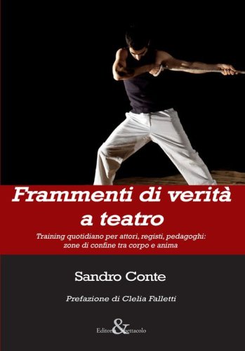 Frammenti di verit&agrave; a teatro. Training quotidiano per attori, registi, pedagoghi: zone di confine tra corpo e anima