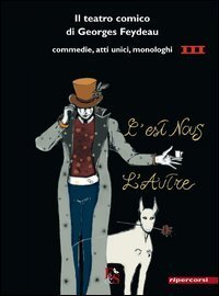 Il teatro comico di Georges Feydeau. Commedie, atti unici, monologhi