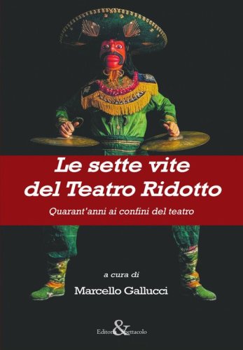 Le sette vite del Teatro Ridotto. Quarant'anni ai confini del teatro