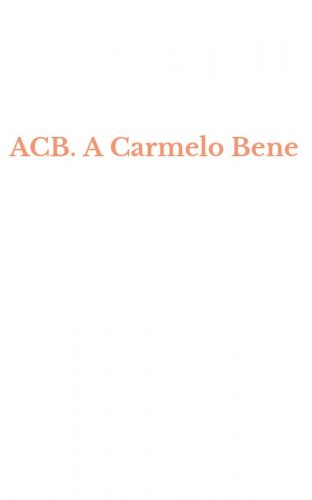 ACB. A Carmelo Bene