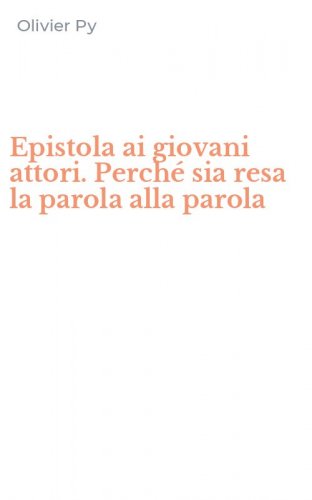 Epistola ai giovani attori. Perch&eacute; sia resa la parola alla parola