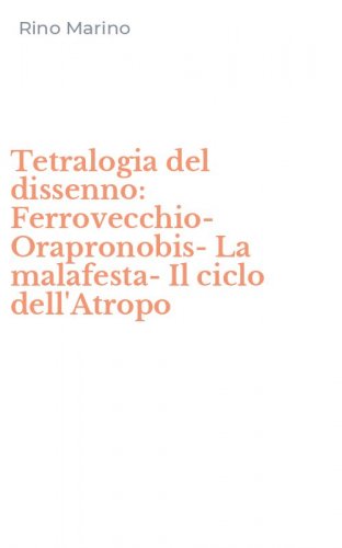 Tetralogia del dissenno: Ferrovecchio-Orapronobis-La malafesta-Il ciclo dell'Atropo