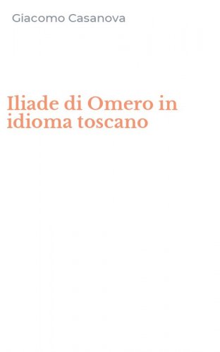 Iliade di Omero in idioma toscano