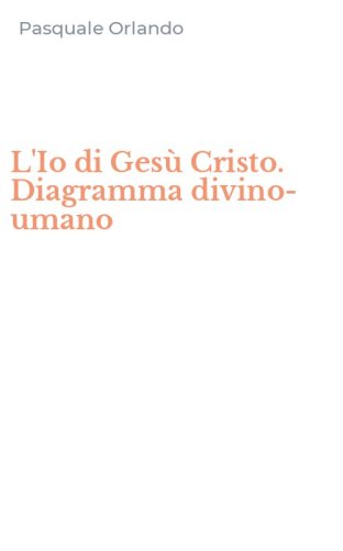 L'Io di Ges&ugrave; Cristo. Diagramma divino-umano