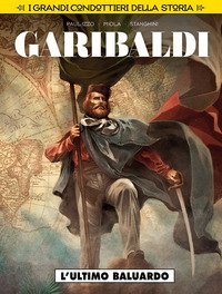 L'ultimo baluardo. Garibaldi. I grandi condottieri della storia