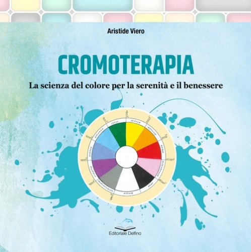 Cromoterapia. La scienza del colore per la serenit&agrave; e il benessere