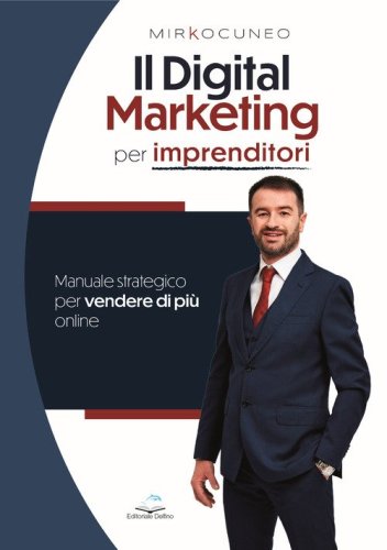 Il digital marketing per imprenditori. Manuale strategico per vendere di pi&ugrave; online