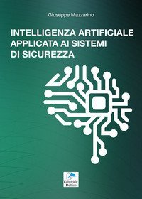 Intelligenza artificiale applicata ai sistemi di sicurezza. Guida tecnica sullo stato dell'arte di un settore affascinate e in costante evoluzione e sulle opportunit&agrave; offerte dai nuovi sistemi di sicurezza dotati di intelligenza artificiale