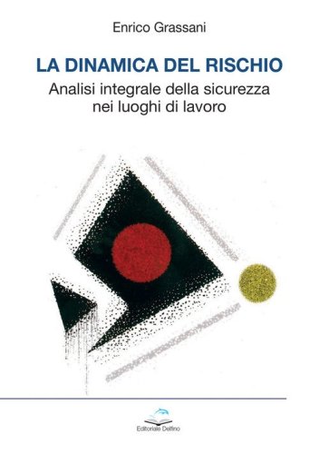 La dinamica del rischio. Analisi integrale della sicurezza nei luoghi di lavoro