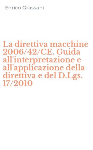 La direttiva macchine 2006/42/CE. Guida all'interpretazione e all'applicazione della direttiva e del D.Lgs. 17/2010