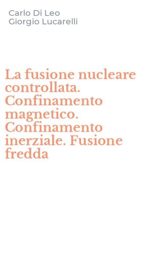 La fusione nucleare controllata. Confinamento magnetico. Confinamento inerziale. Fusione fredda