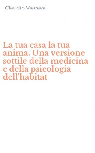 La tua casa la tua anima. Una versione sottile della medicina e della psicologia dell'habitat