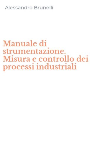 Manuale di strumentazione. Misura e controllo dei processi industriali