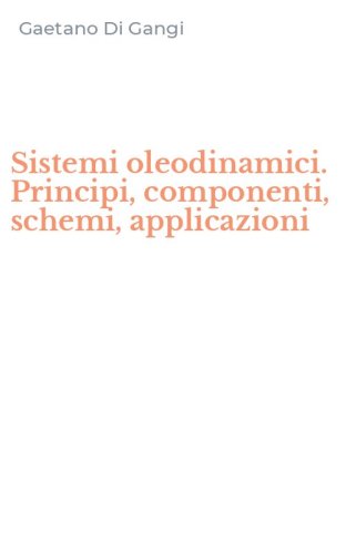 Sistemi oleodinamici. Principi, componenti, schemi, applicazioni
