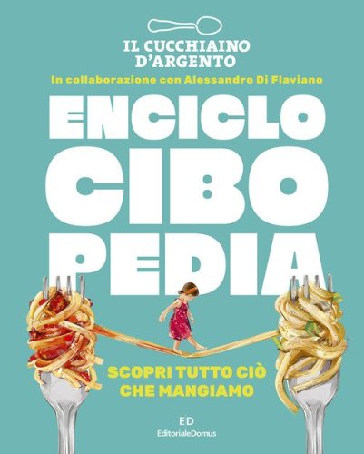 Il Cucchiaio d'Argento. Enciclocibopedia. Scopri tutto ci&ograve; che mangiamo