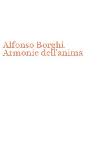 Alfonso Borghi. Armonie dell'anima