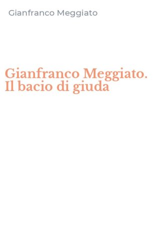 Gianfranco Meggiato. Il bacio di giuda