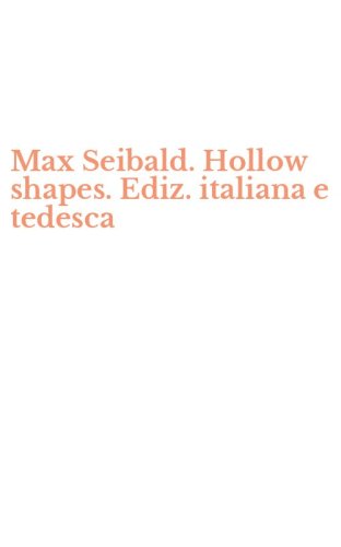 Max Seibald. Hollow shapes. Ediz. italiana e tedesca