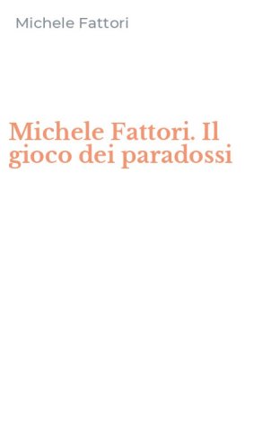 Michele Fattori. Il gioco dei paradossi