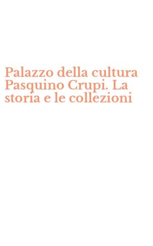 Palazzo della cultura Pasquino Crupi. La storia e le collezioni
