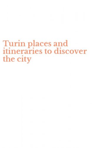 Turin places and itineraries to discover the city