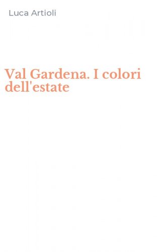 Val Gardena. I colori dell'estate