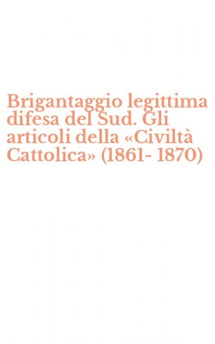 Brigantaggio legittima difesa del Sud. Gli articoli della &laquo;Civilt&agrave; Cattolica&raquo; (1861-1870)