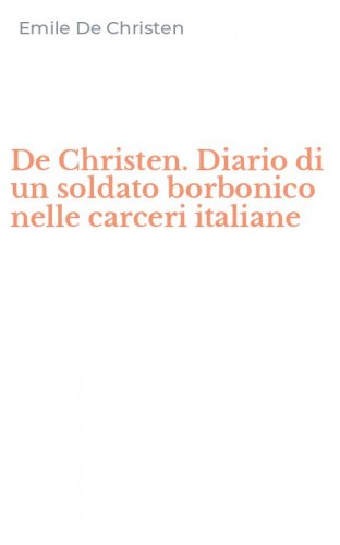 De Christen. Diario di un soldato borbonico nelle carceri italiane