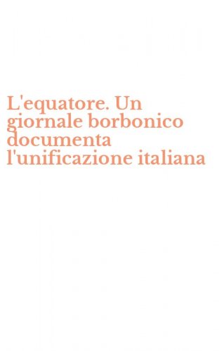 L'equatore. Un giornale borbonico documenta l'unificazione italiana