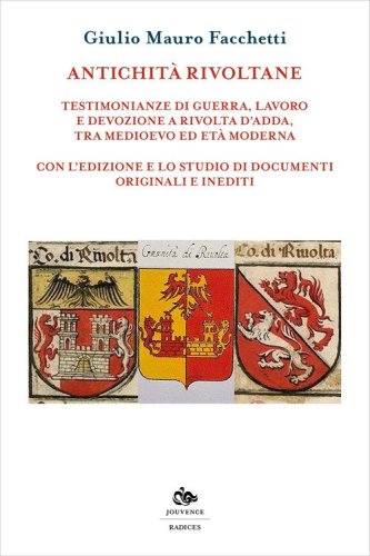 Antichit&agrave; rivoltane. Testimonianze di guerra, lavoro e devozione a Rivolta d'Adda, tra Medioevo ed Et&agrave; moderna